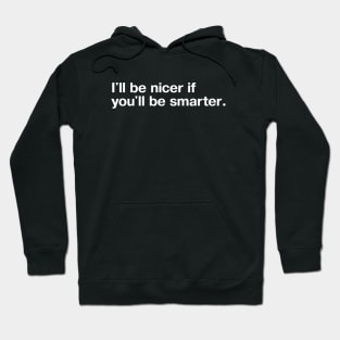 "I'll be nicer if you'll be smarter." in plain white letters - when your patience is tested Hoodie